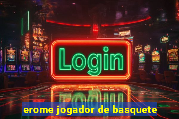 erome jogador de basquete